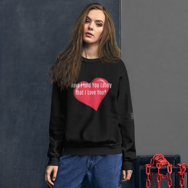 Have I Told You Lately That I Love You Unisex Sweatshirt