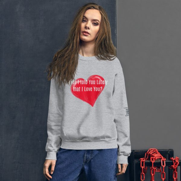 Have I Told You Lately That I Love You Unisex Sweatshirt - Image 4