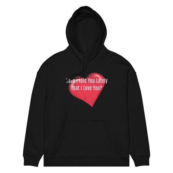 Have I Told You Lately That I Love You? Unisex organic relaxed hoodie